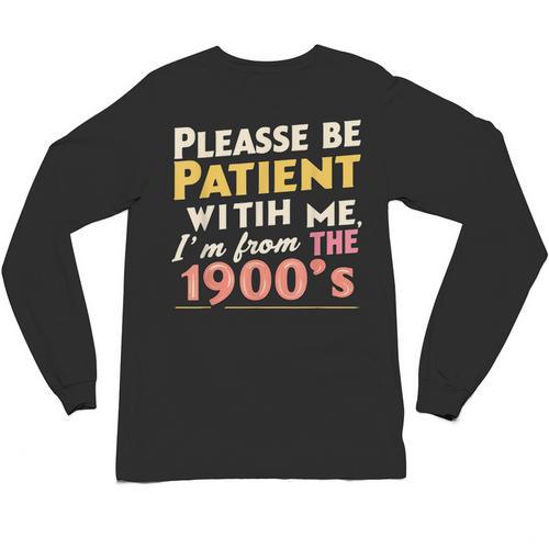 Please Be Patient With Me I'm From The 1900s Meme Unisex Long Sleeve T-Shirt - Figerry