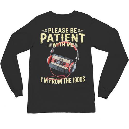 Please Be Patient I'm From The 1900s Sarcastic Joke Unisex Long Sleeve T-Shirt - Figerry