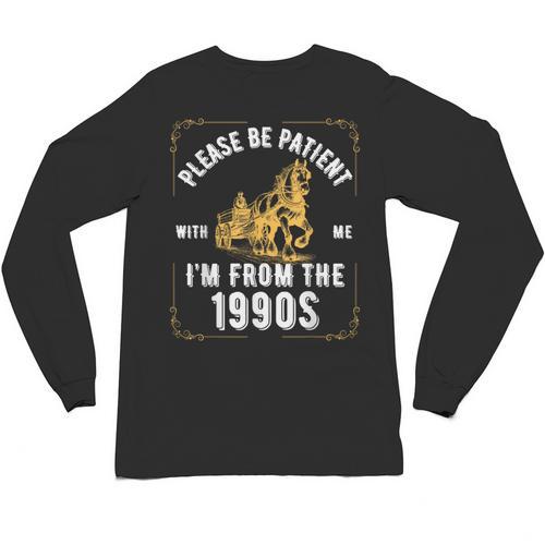 Please Be Patient I'm From The 1900s Saying Unisex Long Sleeve T-Shirt - Figerry