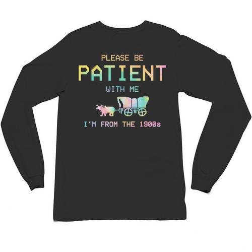 Please Be Patient With Me I'm From The 1900s 1900s Unisex Long Sleeve T-Shirt - Figerry