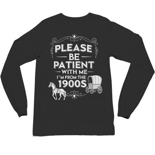 Please Be Patient With Me I'm From The 1900s Vintage Humor Unisex Long Sleeve T-Shirt - Figerry
