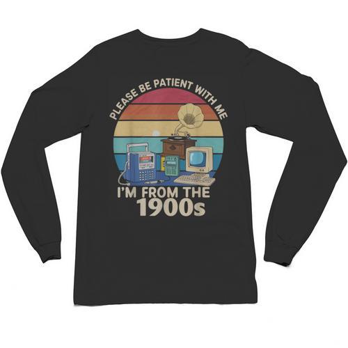 Please Be Patient With Me I'm From The 1900s Vintage Sarcasm Unisex Long Sleeve T-Shirt - Figerry