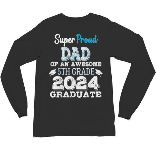 Proud DAD Of A 5th Grade Graduate 2024 Elementary Graduation Unisex Long Sleeve T-Shirt - Best Gift Smart