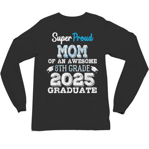 Proud MOM Of A 8th Grade Graduate 2025 Elementary Graduation Unisex Long Sleeve T-Shirt - Best Gift Smart