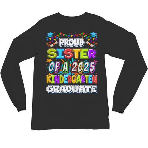 Proud SISTER Of a 2025 Kindergarten Graduate Graduation Unisex Long Sleeve T-Shirt - Best Gift Smart