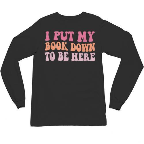 I Put My Book Down To Be Here Book Lover Book Nerd Unisex Long Sleeve T-Shirt - Bookorys UK