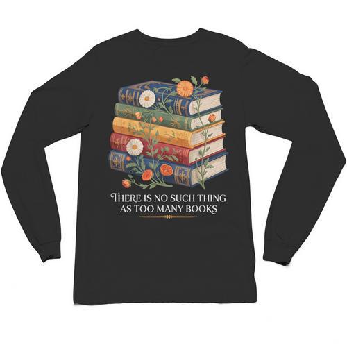 There Is No Such Thing As Too Many Books Reading Unisex Long Sleeve T-Shirt - Bookorys