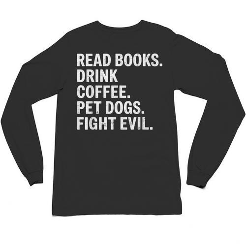 Read Books Drink Coffee Pet Dogs Fight Evil Bookworm Unisex Long Sleeve T-Shirt - Bookorys