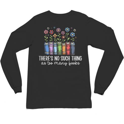 There's No Such Thing As Too Many Books Bookworm Libraries Unisex Long Sleeve T-Shirt - Bookorys DE
