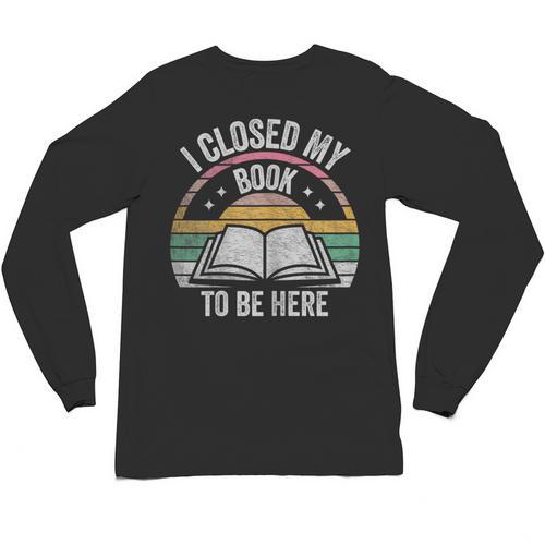 Retro Vintage I Closed My Book To Be Here Book Lover Reading Unisex Long Sleeve T-Shirt - Bookorys CA
