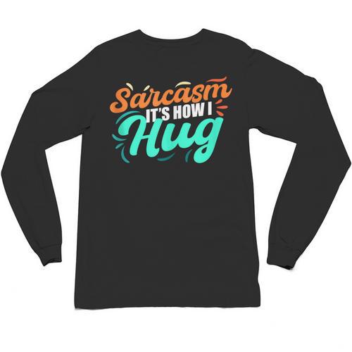 Sarcasm It's How I Hug Sarcastic Humor Introvert Unisex Long Sleeve T-Shirt - Raresse