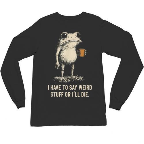 I Have To Say Weird Stuff Or I'Ll Die Frog Meme Introverts Unisex Long Sleeve T-Shirt - Raresse