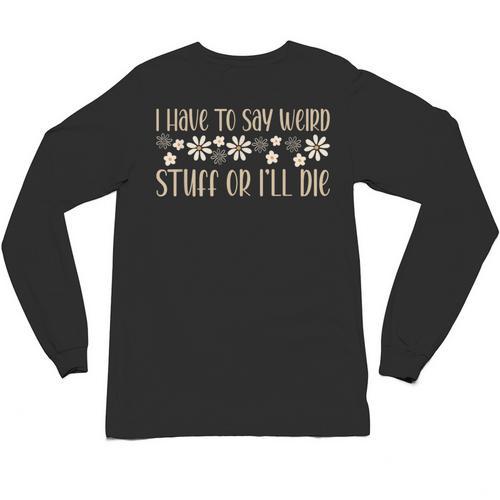 I Have To Say Weird Stuff Or I'Ll Die Weird Introvert Humor Unisex Long Sleeve T-Shirt - Raresse