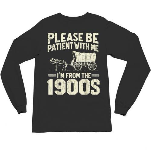 Shirt Please Be Patient I'm From The 1900s Over Unisex Long Sleeve T-Shirt - Figerry