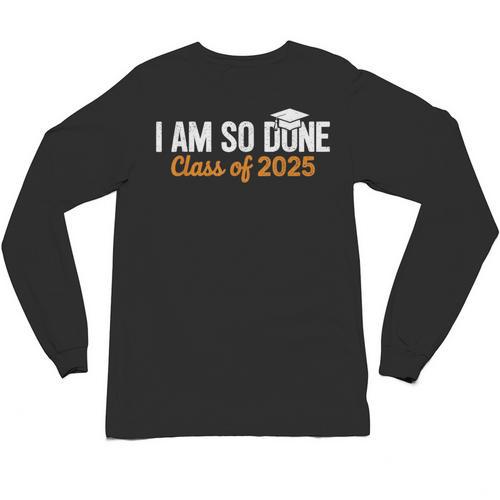 I Am So Done Graduation Announcements Him Her Class Of 2025 Unisex Long Sleeve T-Shirt - Best Gift Smart