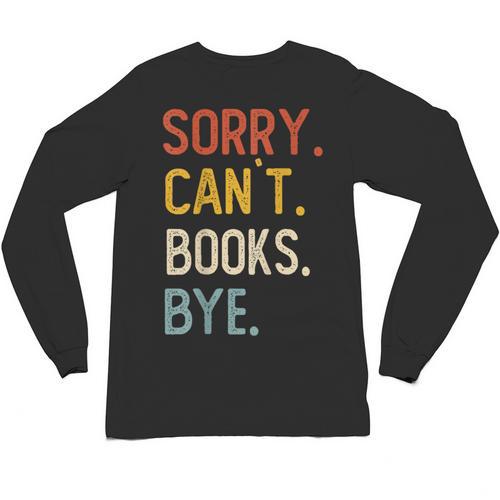 Sorry Can't Books Bye Shirts Books Lovers Unisex Long Sleeve T-Shirt - Bookorys DE