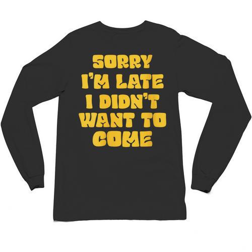 SORRY I'M LATE I DIDN'T WANT TO COME FUNNY INTROVERT PRESENT Unisex Long Sleeve T-Shirt - Raresse