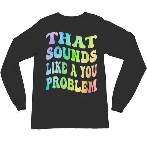 That Sounds Like A You Problem Groovy Introvert Unisex Long Sleeve T-Shirt - Raresse