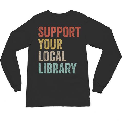 Support Your Local Library Books Bookaholic Teacher Bookworm Unisex Long Sleeve T-Shirt - Bookorys DE