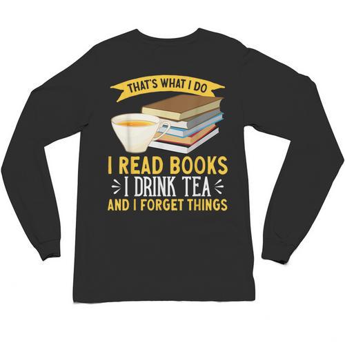 That’s What I Do Read Books I Drink Tea And I Forget Things Unisex Long Sleeve T-Shirt - Bookorys