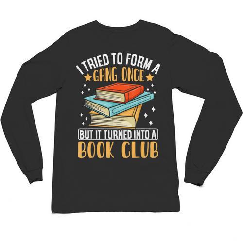 I Tried To Form A Gang Once But It Turned Into A Book Club Unisex Long Sleeve T-Shirt - Bookorys UK