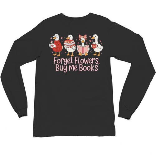 Valentine Cozy Goose Bookish Forget Flowers Buy Me Books Unisex Long Sleeve T-Shirt - Bookorys