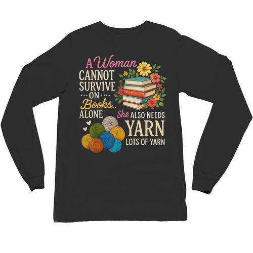 A Woman Cannot Survive On Books Alone She Also Needs Yarn Unisex Long Sleeve T-Shirt - Bookorys
