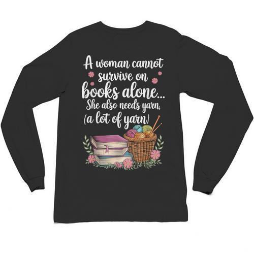 Woman Cannot Survive On Books Alone She Also Needs Yarn Unisex Long Sleeve T-Shirt - Bookorys