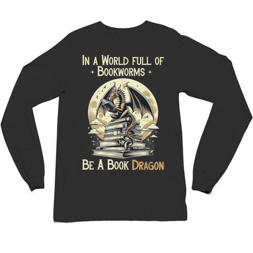 In a World Full Of Bookworms Be a Book Dragon Books Reading Unisex Long Sleeve T-Shirt - Bookorys
