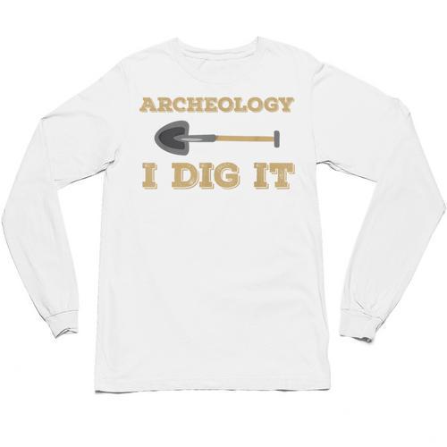Archaeological Pun Shirts Archeology I Dig It Graduation Archaeology Unisex Long Sleeve T-Shirt - Best Gift Smart