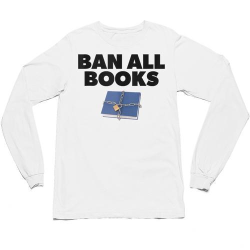 Ban All Books Satire Parody Meme Joke Ironic Sarcastic Weird Unisex Long Sleeve T-Shirt - Bookorys AU