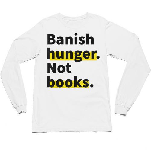 Banish Hunger Not Books Anti Fascism Pro Reading Quote Unisex Long Sleeve T-Shirt - Bookorys