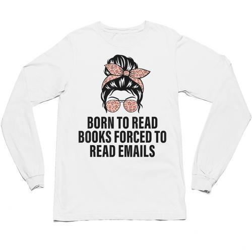 Born To Read Books Forced To Read Emails Messy Bun Reading Unisex Long Sleeve T-Shirt - Bookorys