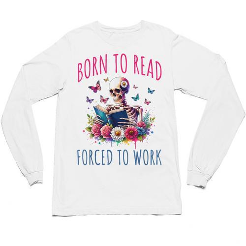 Born To Read Forced To Work Reading Skeleton Bookish Book Unisex Long Sleeve T-Shirt - Bookorys AU