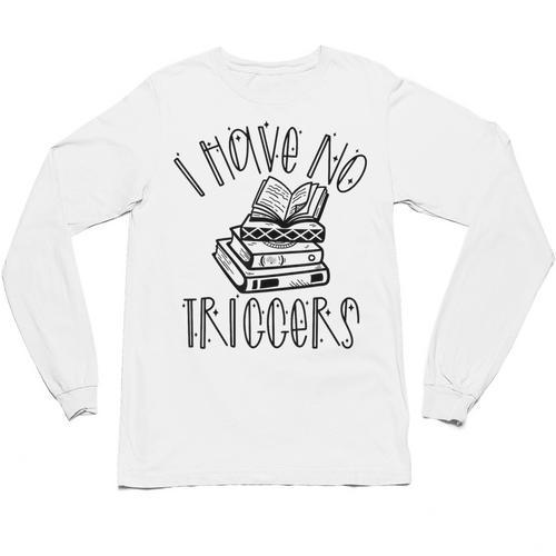Dark Romance Shirt Women Smutt Book Merch I Have No Triggers Unisex Long Sleeve T-Shirt - Bookorys AU