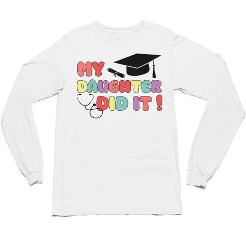 My Daughter Did It Graduation Doctor Nurse Child Graduated Unisex Long Sleeve T-Shirt - Best Gift Smart