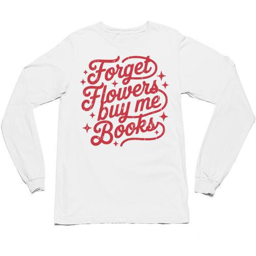 Forget Flowers Buy Me Books Unisex Long Sleeve T-Shirt - Bookorys CA