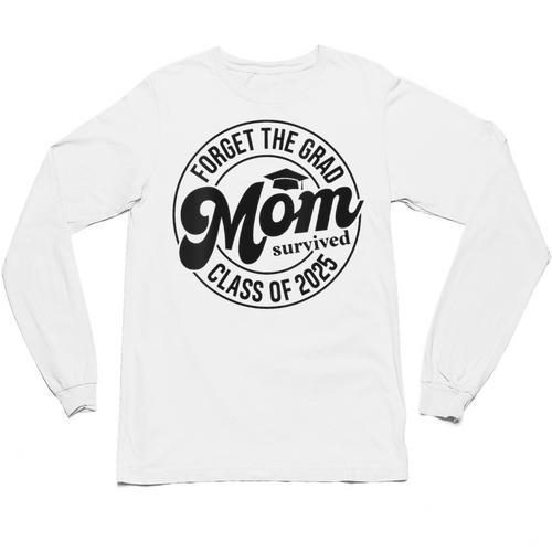 Forget The Grad Mom Survived Class Of 2025 Graduation 2025 Unisex Long Sleeve T-Shirt - Best Gift Smart