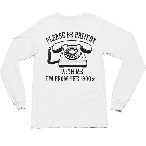 Funny Slogan Patient I'm From The 1900s Unisex Long Sleeve T-Shirt - Figerry