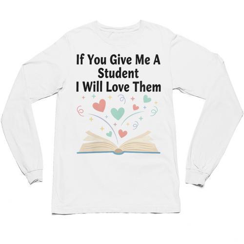 If You Give Me A Student I Will Love Them Book Magic Unisex Long Sleeve T-Shirt - Bookorys