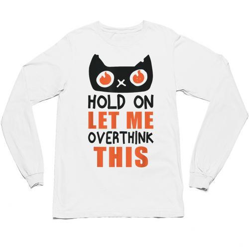 Hold On Let Me Overthink This Anxiety Introvert Overthinking Unisex Long Sleeve T-Shirt - Raresse