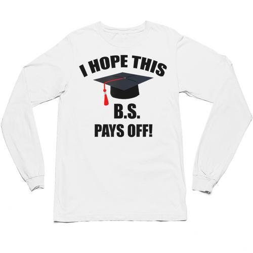 I Hope This BS Pays Off College Graduation Unisex Long Sleeve T-Shirt - Best Gift Smart