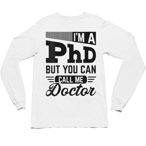 I'm A PhD Call Me Doctor Doctorate Degree Graduation Unisex Long Sleeve T-Shirt - Best Gift Smart