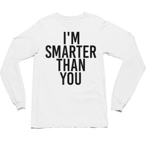 I'M SMARTER THAN YOU Shirt Graduation School Idea Unisex Long Sleeve T-Shirt - Best Gift Smart