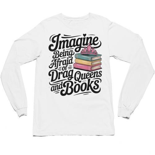 Imagine Being Afraid Of Drag Queens And Books Unisex Long Sleeve T-Shirt - Bookorys