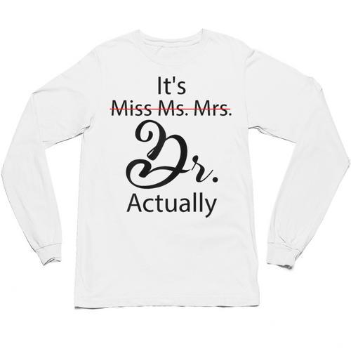 It's Miss Ms Mrs Dr Actually Doctor Graduation Unisex Long Sleeve T-Shirt - Best Gift Smart