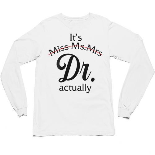It's Miss Ms Mrs Dr Actually Doctor Graduation Women Unisex Long Sleeve T-Shirt - Best Gift Smart