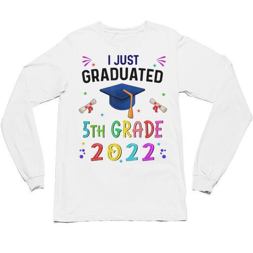 I Just Graduated 5th Grade Graduation Class 2022 Graduate Unisex Long Sleeve T-Shirt - Best Gift Smart