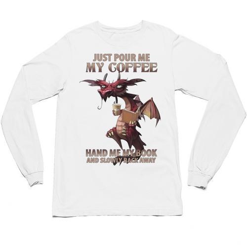 Just Pour Me My Coffee Hand Me My Book And Slowly Back Away Premium Unisex Long Sleeve T-Shirt - Bookorys UK