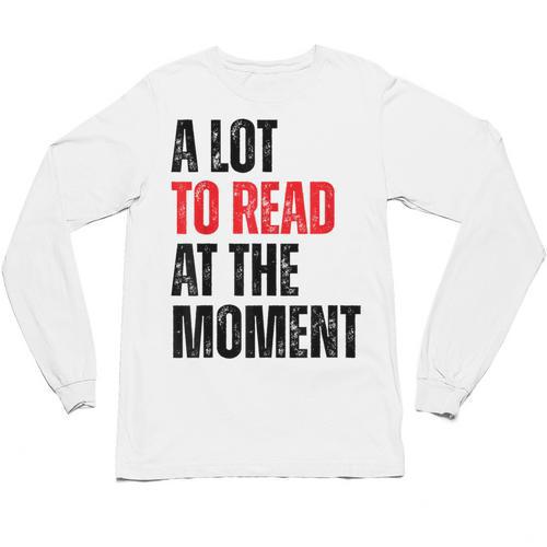 A Lot To Read At The Moment Reading Book Reader Nerd Unisex Long Sleeve T-Shirt - Bookorys CA